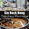 SIN HOCK HENG TEOCHEW PORRIDGE